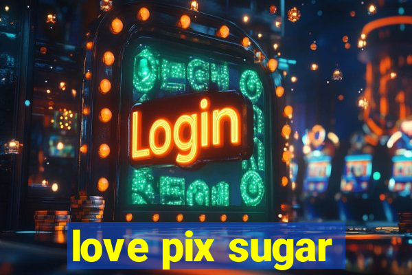 love pix sugar